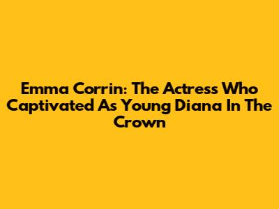 Emma Corrin: The Actress Who Captivated As Young Diana In The Crown