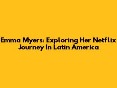 Emma Myers: Exploring Her Netflix Journey In Latin America