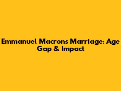 Emmanuel Macron's Marriage: Age Gap & Impact