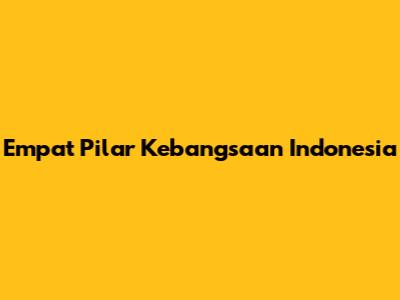 Empat Pilar Kebangsaan Indonesia