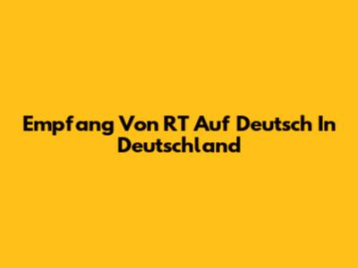 Empfang Von RT Auf Deutsch In Deutschland