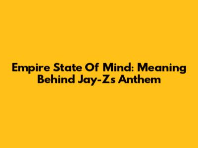 Empire State Of Mind: Meaning Behind Jay-Z's Anthem