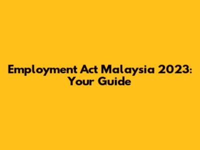 Employment Act Malaysia 2023: Your Guide