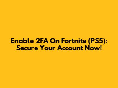 Enable 2FA On Fortnite (PS5): Secure Your Account Now!