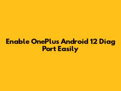 Enable OnePlus Android 12 Diag Port Easily