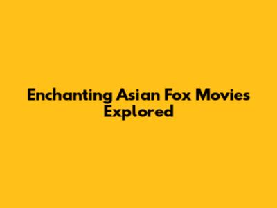 Enchanting Asian Fox Movies Explored