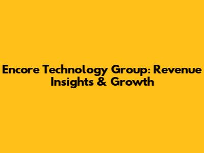 Encore Technology Group: Revenue Insights & Growth