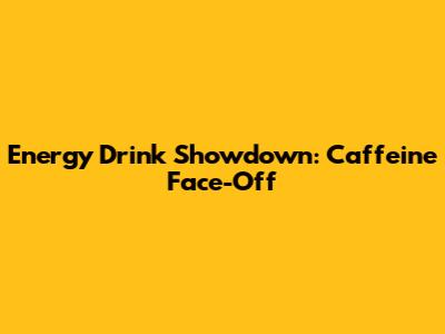 Energy Drink Showdown: Caffeine Face-Off