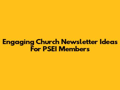 Engaging Church Newsletter Ideas For PSEI Members