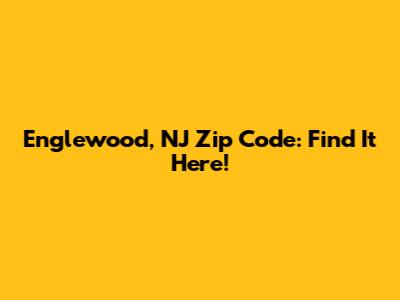 Englewood, NJ Zip Code: Find It Here!