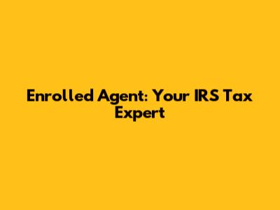 Enrolled Agent: Your IRS Tax Expert