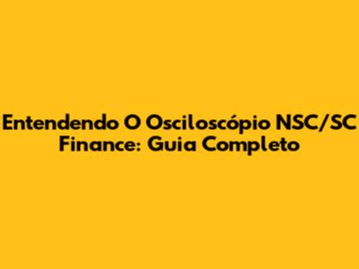 Entendendo O Osciloscópio NSC/SC Finance: Guia Completo