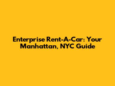 Enterprise Rent-A-Car: Your Manhattan, NYC Guide