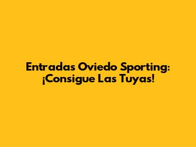 Entradas Oviedo Sporting: ¡Consigue Las Tuyas!