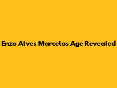 Enzo Alves Marcelo's Age Revealed