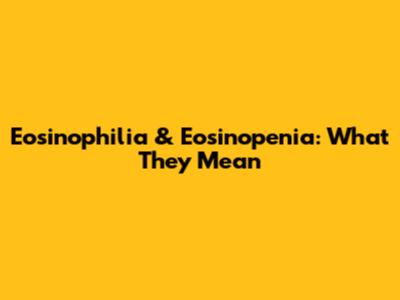 Eosinophilia & Eosinopenia: What They Mean