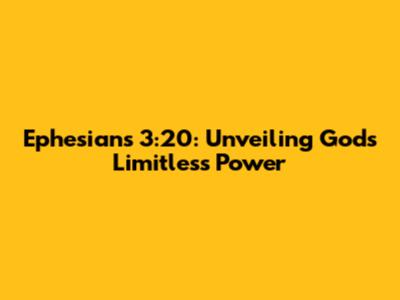Ephesians 3:20: Unveiling God's Limitless Power