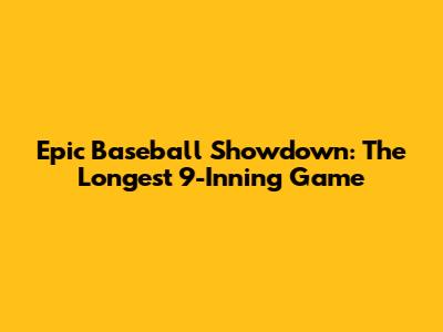 Epic Baseball Showdown: The Longest 9-Inning Game