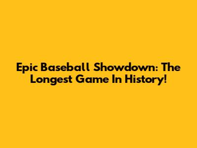 Epic Baseball Showdown: The Longest Game In History!