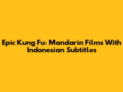 Epic Kung Fu: Mandarin Films With Indonesian Subtitles