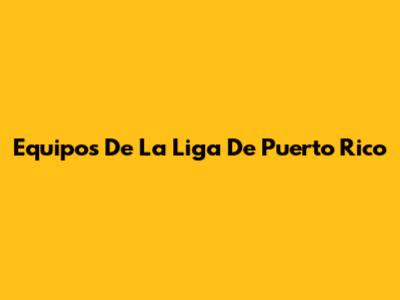 Equipos De La Liga De Puerto Rico