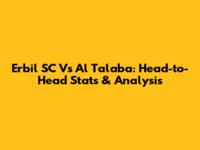 Erbil SC Vs Al Talaba: Head-to-Head Stats & Analysis