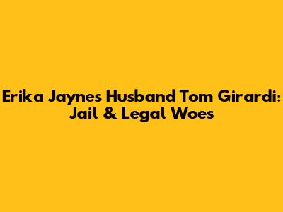 Erika Jayne's Husband Tom Girardi: Jail & Legal Woes