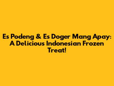 Es Podeng & Es Doger Mang Apay: A Delicious Indonesian Frozen Treat!
