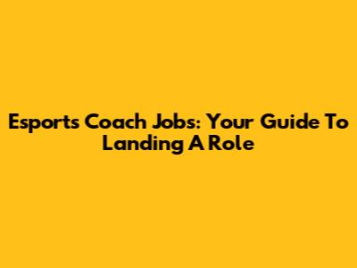 Esports Coach Jobs: Your Guide To Landing A Role