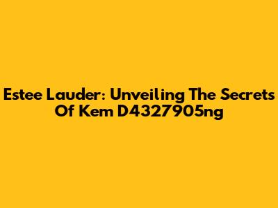 Estee Lauder: Unveiling The Secrets Of Kem D4327905ng