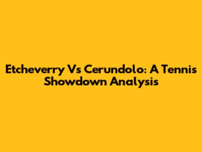 Etcheverry Vs Cerundolo: A Tennis Showdown Analysis
