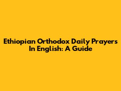 Ethiopian Orthodox Daily Prayers In English: A Guide