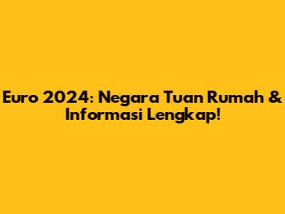 Euro 2024: Negara Tuan Rumah & Informasi Lengkap!