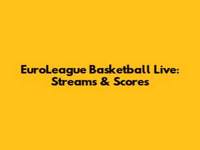EuroLeague Basketball Live: Streams & Scores