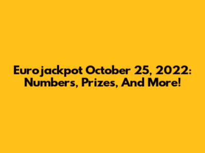 Eurojackpot October 25, 2022: Numbers, Prizes, And More!