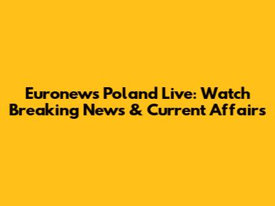 Euronews Poland Live: Watch Breaking News & Current Affairs