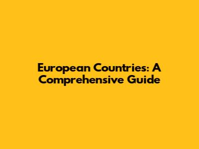 European Countries: A Comprehensive Guide