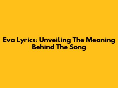 Eva Lyrics: Unveiling The Meaning Behind The Song