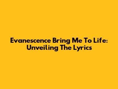 Evanescence Bring Me To Life: Unveiling The Lyrics
