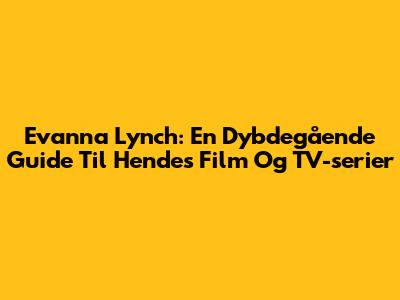 Evanna Lynch: En Dybdegående Guide Til Hendes Film Og TV-serier