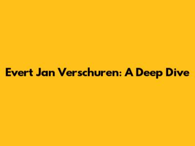 Evert Jan Verschuren: A Deep Dive