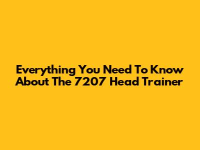 Everything You Need To Know About The 7207 Head Trainer