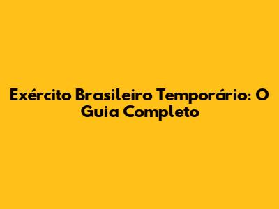 Exército Brasileiro Temporário: O Guia Completo