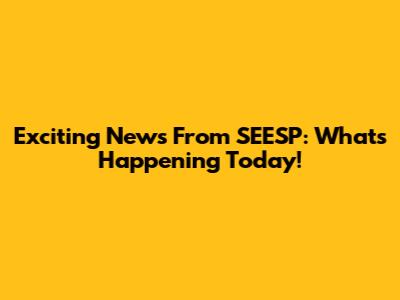 Exciting News From SEESP: What's Happening Today!
