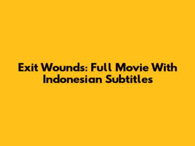 Exit Wounds: Full Movie With Indonesian Subtitles
