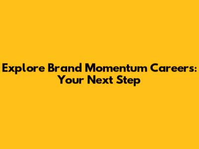 Explore Brand Momentum Careers: Your Next Step