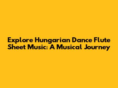 Explore Hungarian Dance Flute Sheet Music: A Musical Journey