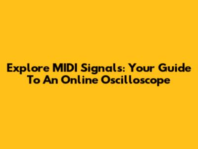 Explore MIDI Signals: Your Guide To An Online Oscilloscope