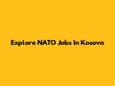 Explore NATO Jobs In Kosovo