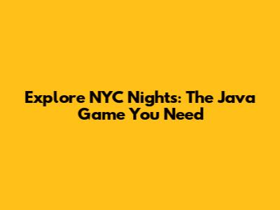 Explore NYC Nights: The Java Game You Need